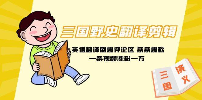 三国野史翻译剪辑 英语翻译刷爆评论区 条条爆款一条视频涨粉1w+附888G素材-墨昀爱搬砖