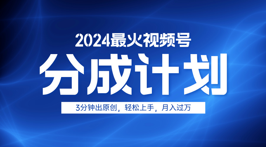 2024最火视频号分成计划3分钟出原创，轻松上手，月入过万-墨昀爱搬砖