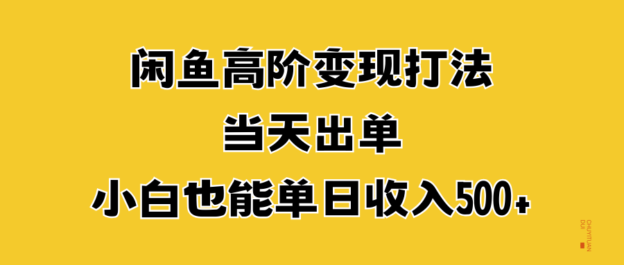 闲鱼高阶变现打法，当天出单，小白也能单日收入500+-墨昀爱搬砖