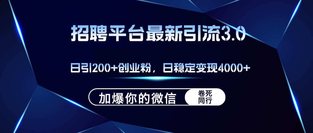 招聘平台日引流200+创业粉，加爆微信，日稳定变现4000+-墨昀爱搬砖