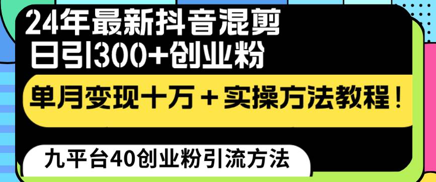 24年最新抖音混剪日引300+创业粉“割韭菜”单月变现十万+实操教程！-墨昀爱搬砖