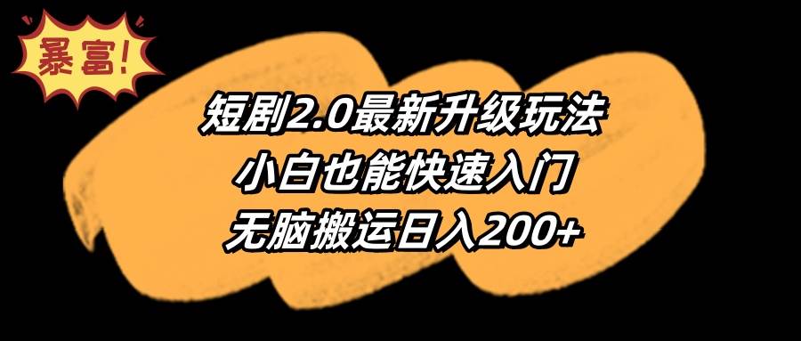 短剧2.0最新升级玩法，小白也能快速入门，无脑搬运日入200+-墨昀爱搬砖