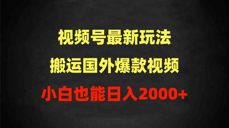 2024视频号最新玩法，搬运国外爆款视频，100%过原创，小白也能日入2000+-墨昀爱搬砖