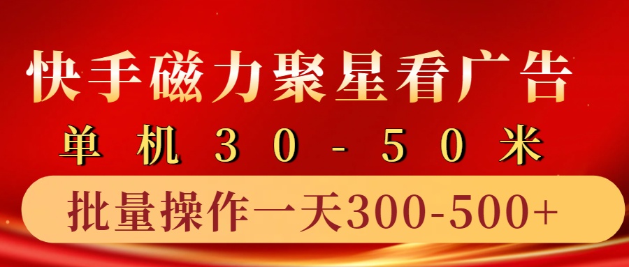 快手磁力聚星4.0实操玩法,单机30-50+10部手机一天300-500+-墨昀爱搬砖