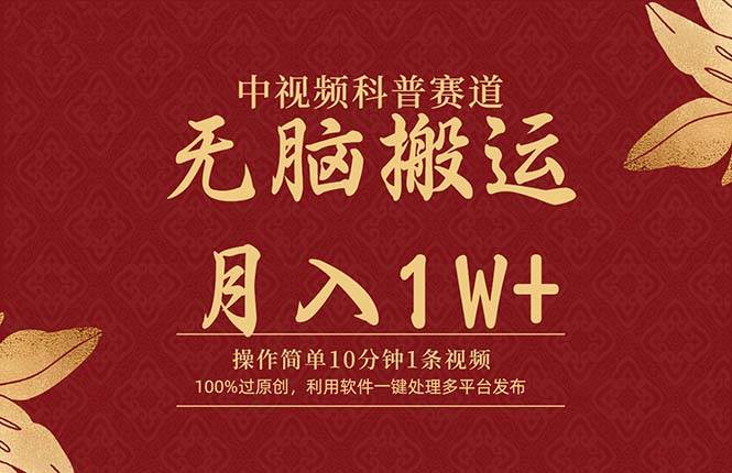 中视频科普赛道，10分钟1条视频，条条爆款，100%过原创，无脑搬运月入1W+-墨昀爱搬砖