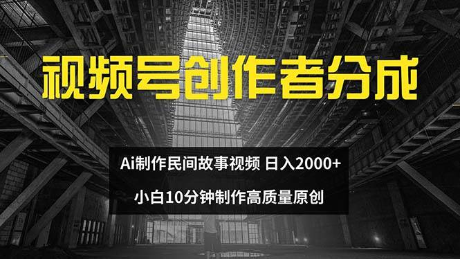 视频号创作者分成 ai制作民间故事 新手小白10分钟制作高质量视频 日入2000-墨昀爱搬砖