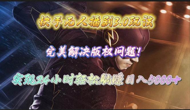 快手无人播剧3.0玩法，完美解决版权问题，实现24小时轻松躺赚日入5000+-墨昀爱搬砖