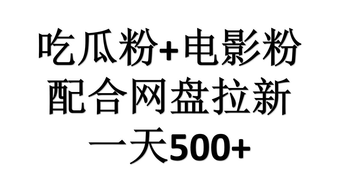 吃瓜粉+电影粉+网盘拉新=日赚500，傻瓜式操作，新手小白2天赚2700-墨昀爱搬砖