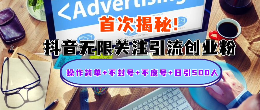 首次揭秘：抖音无限关注引流创业粉，操作简单+不封号+不废号+日引500人-墨昀爱搬砖