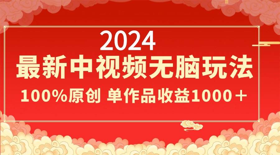 2024最新中视频无脑玩法，作品制作简单，100%原创，单作品收益1000＋-墨昀爱搬砖