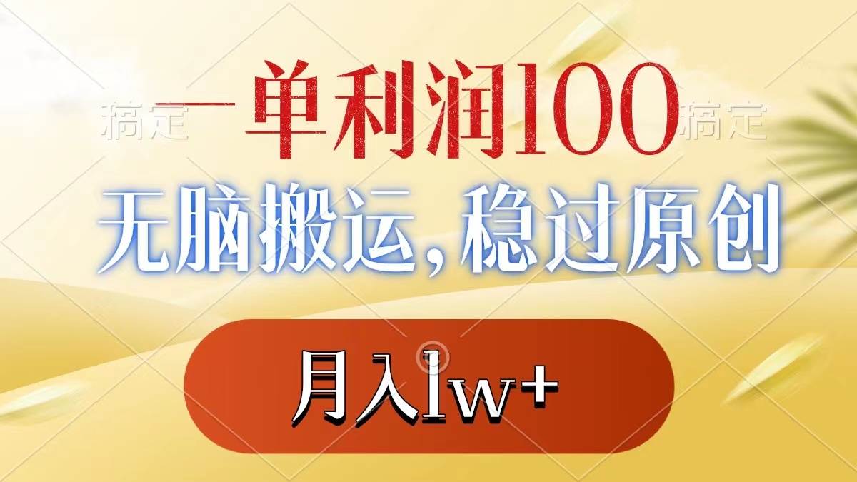 一单利润100+，无脑搬运，稳过原创，月入1w+-墨昀爱搬砖