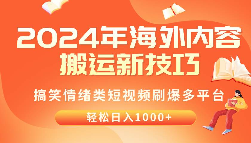 2024年海外内容搬运技巧，搞笑情绪类短视频刷爆多平台，轻松日入千元-墨昀爱搬砖