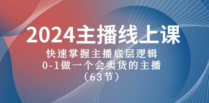 2024主播线上课，快速掌握主播底层逻辑，0-1做一个会卖货的主播（63节课）-墨昀爱搬砖