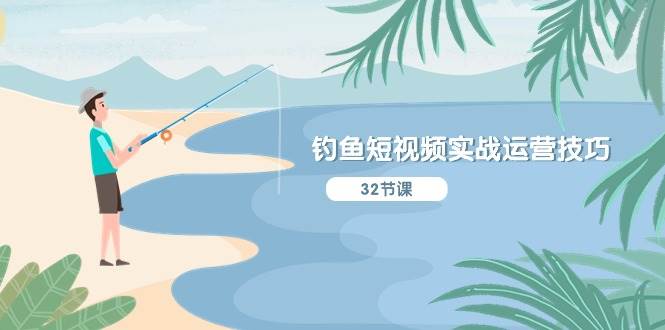 钓鱼短视频实战运营技巧，系统性讲解定位ip策划  能听懂，能落地，能实操-墨昀爱搬砖