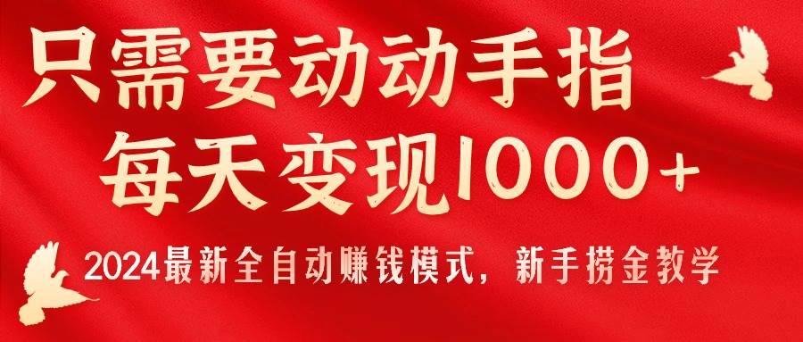 只需要动动手指，每天变现1000+，2024最新全自动赚钱模式，新手捞金教学！-墨昀爱搬砖