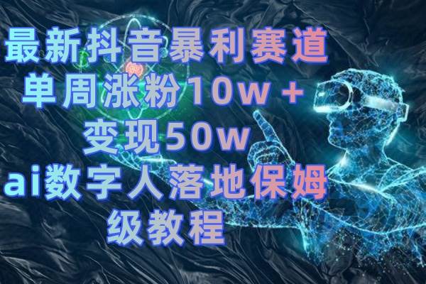 最新抖音暴利赛道，单周涨粉10w＋变现50w的ai数字人落地保姆级教程-墨昀爱搬砖