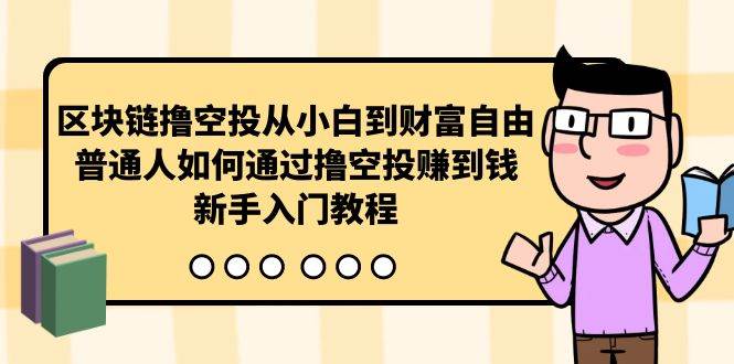 区块链撸空投从小白到财富自由，普通人如何通过撸空投赚钱，新手入门教程-墨昀爱搬砖