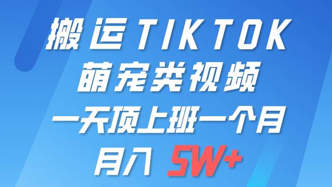 一键搬运TIKTOK萌宠类视频 一部手机即可操作 所有平台均可发布 轻松月入5W+-墨昀爱搬砖