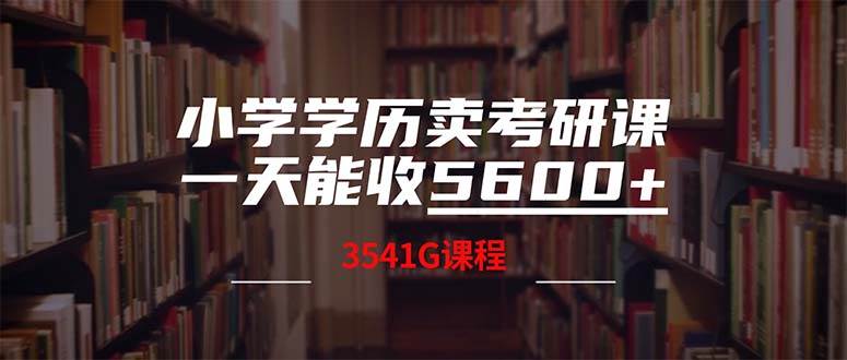 小学学历卖考研课程，一天收5600（附3580G考研合集）-墨昀爱搬砖