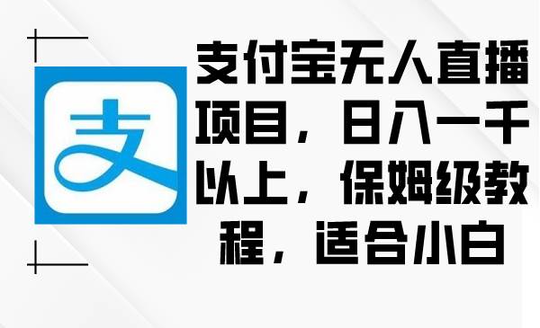支付宝无人直播项目，日入一千以上，保姆级教程，适合小白-墨昀爱搬砖
