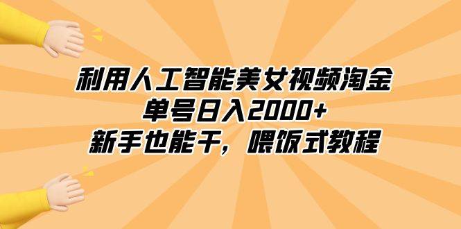 利用人工智能美女视频淘金，单号日入2000+，新手也能干，喂饭式教程-墨昀爱搬砖