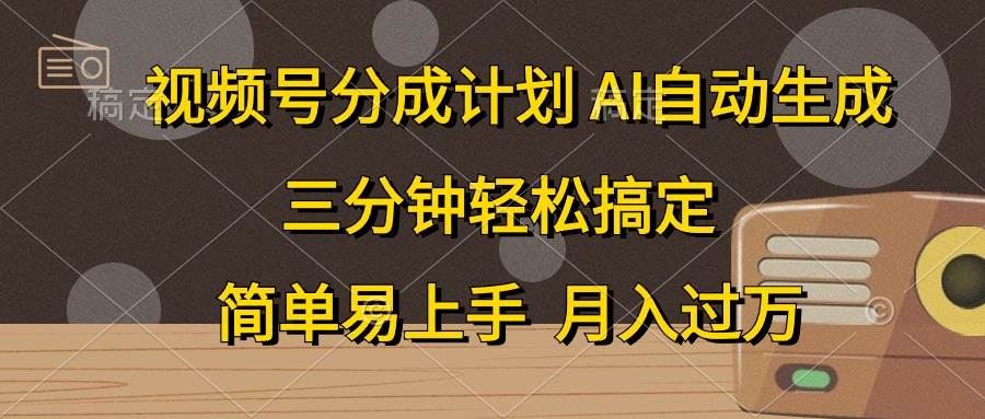 视频号分成计划，AI自动生成，条条爆流，三分钟轻松搞定，简单易上手，…-墨昀爱搬砖