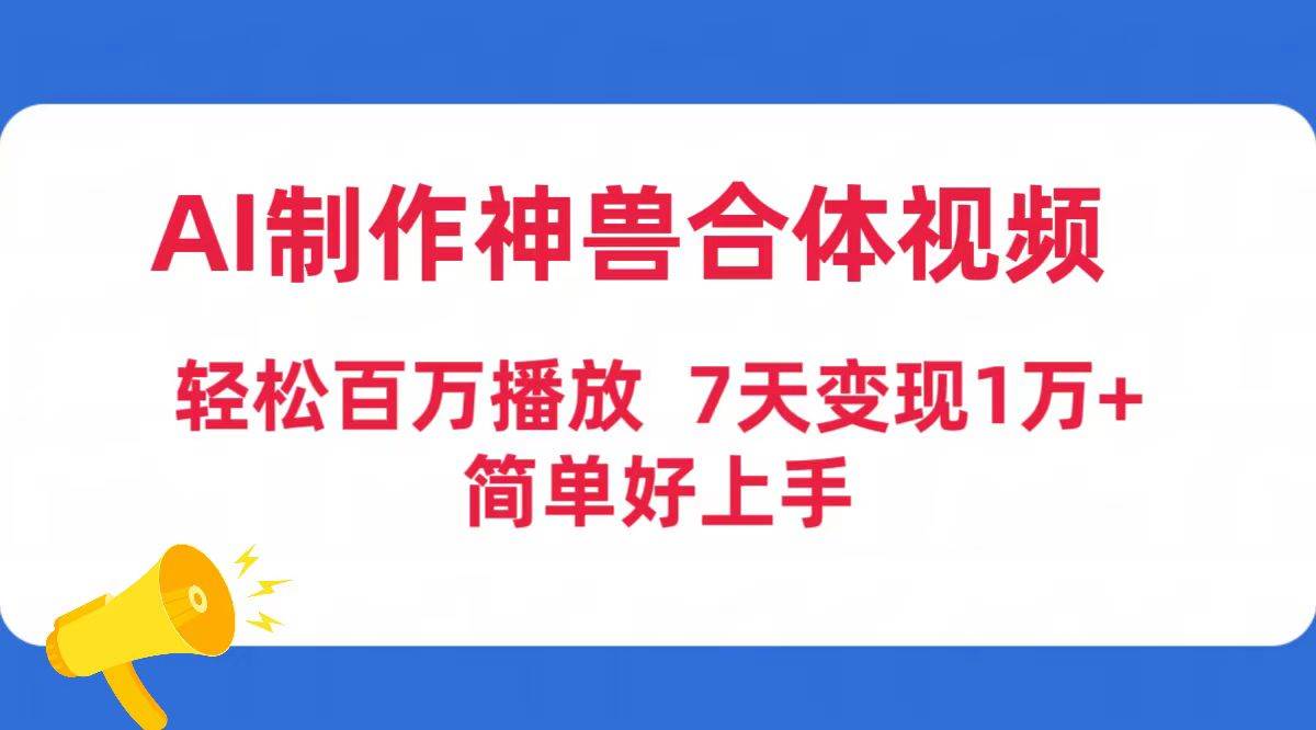 AI制作神兽合体视频，轻松百万播放，七天变现1万+简单好上手（工具+素材）-墨昀爱搬砖