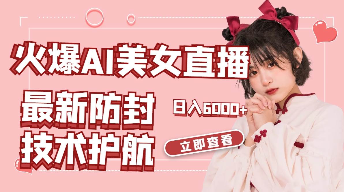 火爆AI美女舞蹈直播，最新防封技术保驾护航，礼物收到手软，日入6000+-墨昀爱搬砖