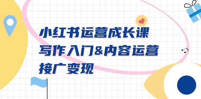 小红书运营成长课，写作入门内容运营接广变现【文档课】-墨昀爱搬砖