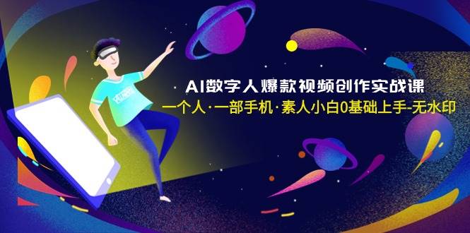 AI数字人爆款视频创作实战课，一个人·一部手机·素人小白0基础上手-无水印-墨昀爱搬砖