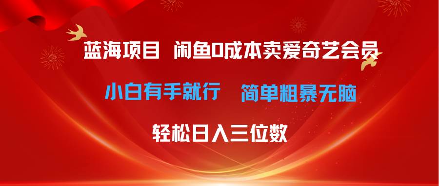 最新蓝海项目咸鱼零成本卖爱奇艺会员小白有手就行 无脑操作轻松日入三位数-墨昀爱搬砖