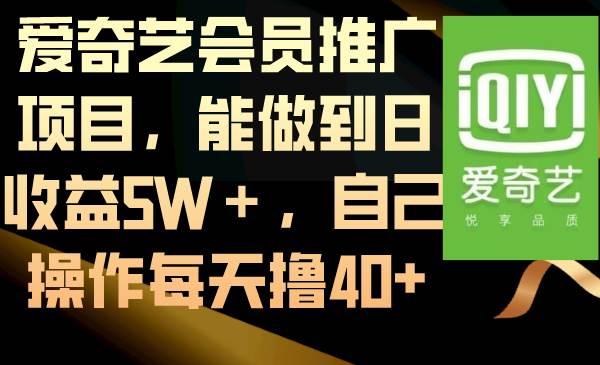 爱奇艺会员推广项目，能做到日收益5W＋，自己操作每天撸40+-墨昀爱搬砖