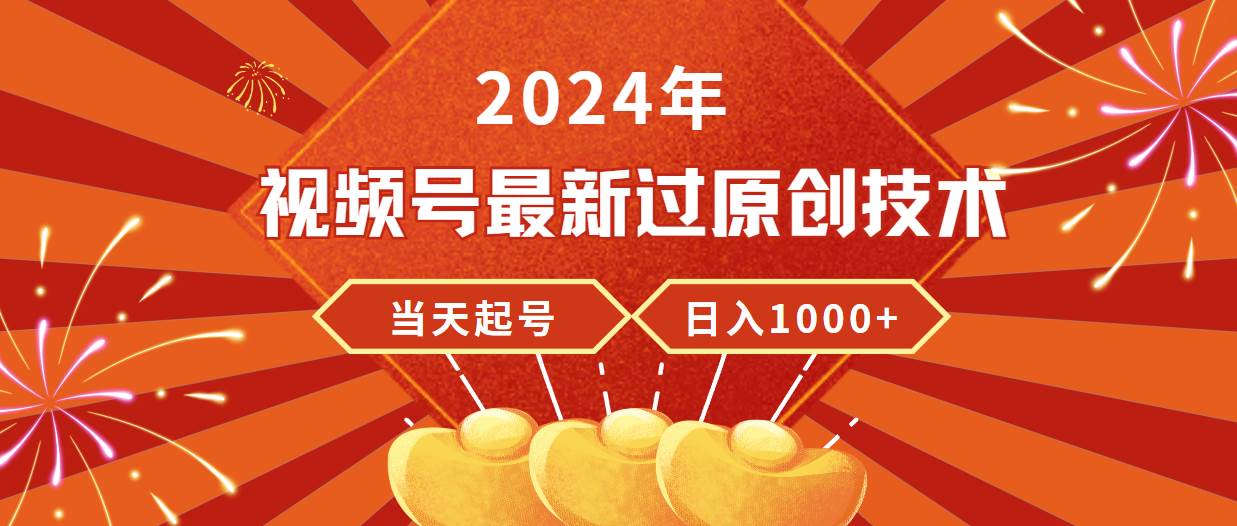 2024年视频号最新过原创技术，当天起号，收入稳定，日入1000+-墨昀爱搬砖