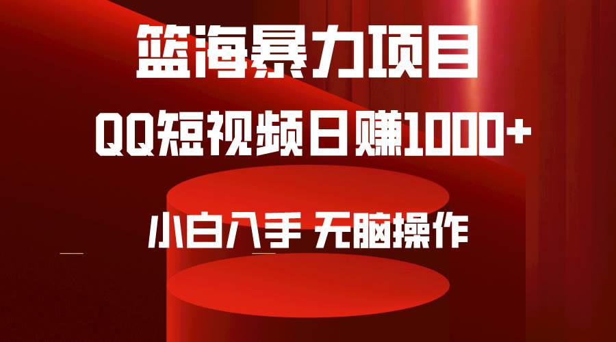2024年篮海项目，QQ短视频暴力赛道，小白日入1000+，无脑操作，简单上手。-墨昀爱搬砖