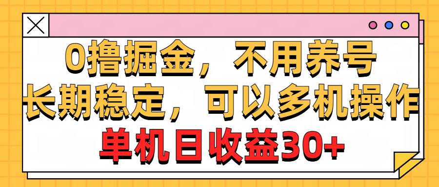 0撸掘金，不用养号，长期稳定，可以多机操作，单机日收益30+-墨昀爱搬砖