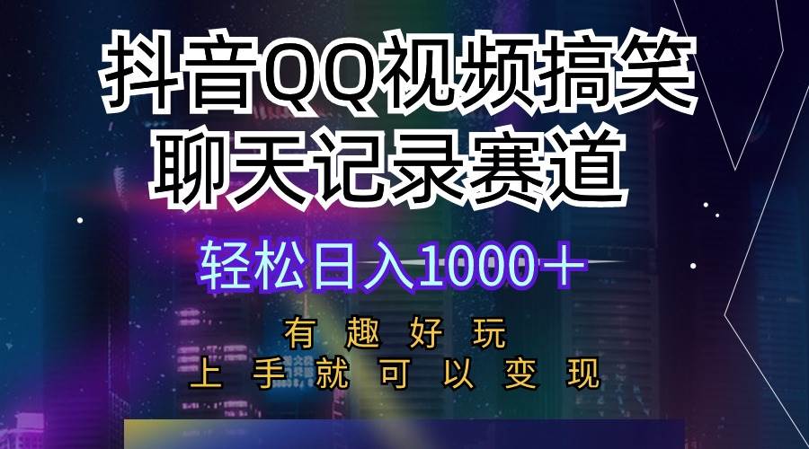 抖音QQ视频搞笑聊天记录赛道 有趣好玩 新手上手就可以变现 轻松日入1000＋-墨昀爱搬砖