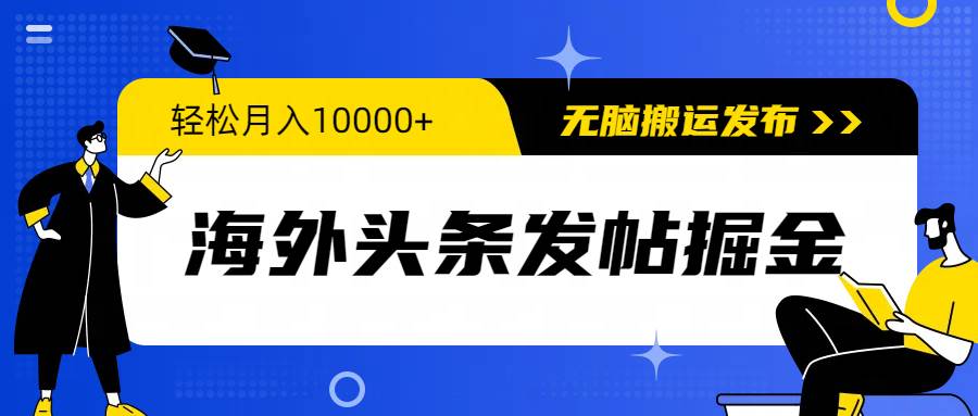 海外头条发帖掘金，轻松月入10000+，无脑搬运发布，新手小白无门槛-墨昀爱搬砖