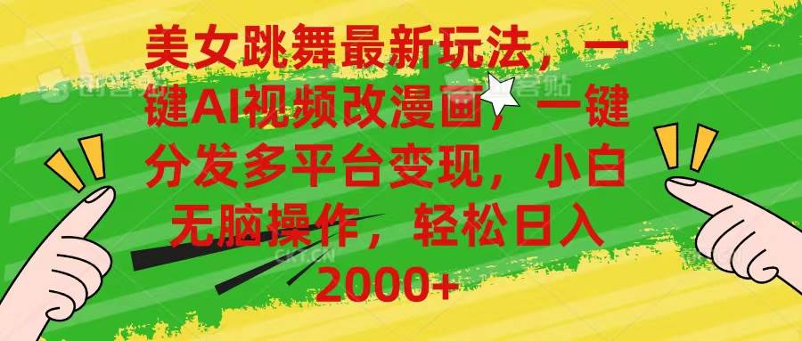 美女跳舞最新玩法，AI一键改漫画，一键分发多平台变现，小白无脑操作，…-墨昀爱搬砖