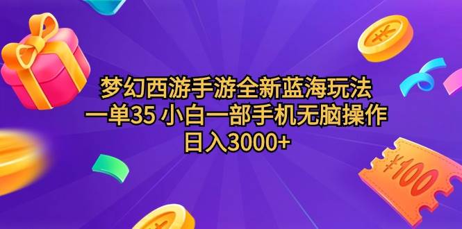 梦幻西游手游全新蓝海玩法 一单35 小白一部手机无脑操作 日入3000+轻轻…-墨昀爱搬砖