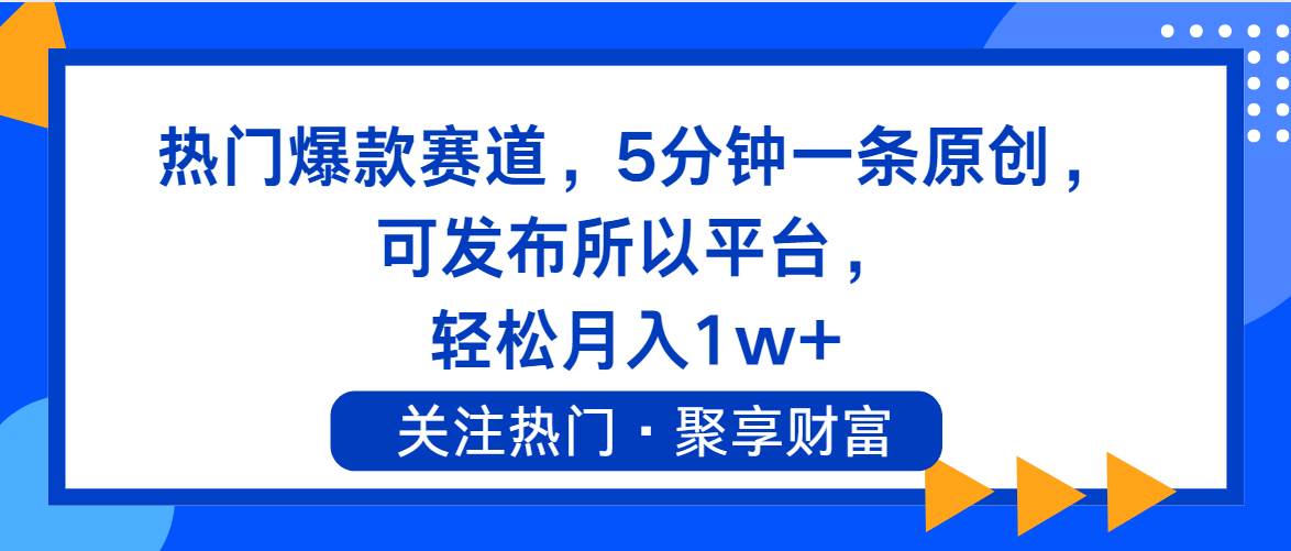热门爆款赛道，5分钟一条原创，可发布所以平台， 轻松月入1w+-墨昀爱搬砖