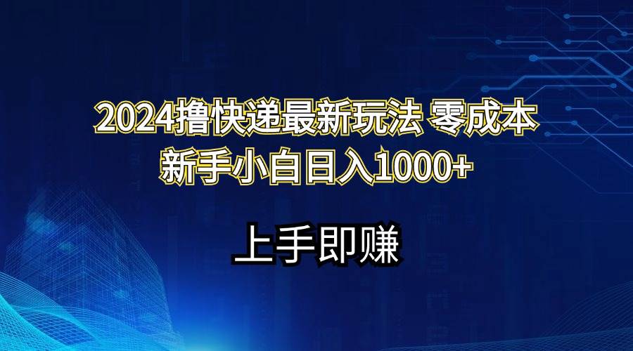 2024撸快递最新玩法零成本新手小白日入1000+-墨昀爱搬砖