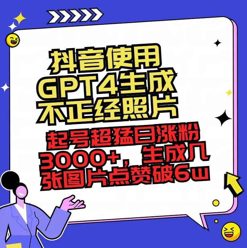 抖音使用GPT4生成不正经照片，起号超猛日涨粉3000+，生成几张图片点赞破6w+-墨昀爱搬砖