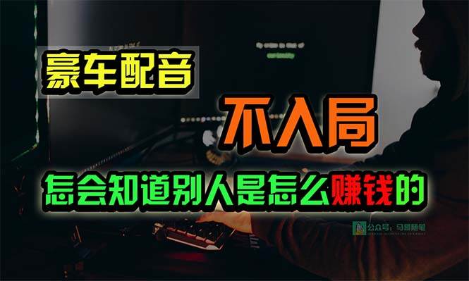 豪车配音，一个惊掉下巴，闷声发财的小生意，日赚15万!!!-墨昀爱搬砖