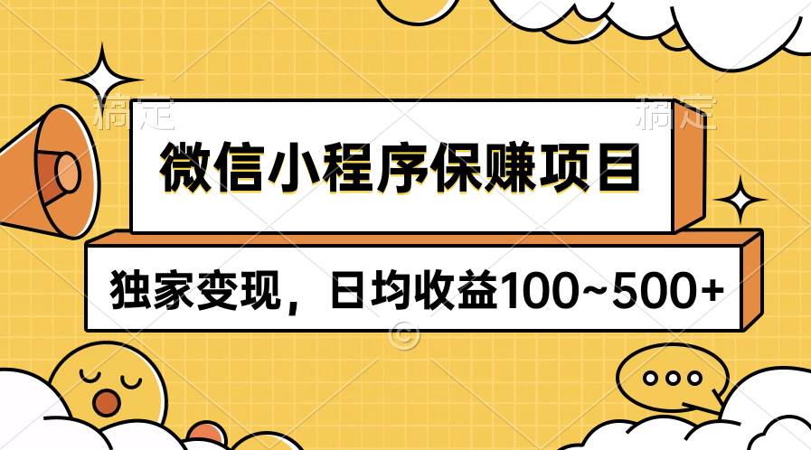 微信小程序保赚项目，独家变现，日均收益100~500+-墨昀爱搬砖