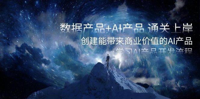 数据产品+AI产品 通关上岸，创建能带来商业价值的AI产品，学习AI产品开发-墨昀爱搬砖