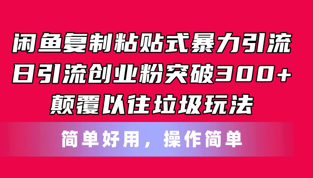 闲鱼复制粘贴式暴力引流，日引流突破300+，颠覆以往垃圾玩法，简单好用-墨昀爱搬砖