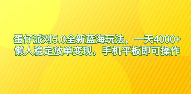 蛋仔派对5.0全新蓝海玩法，一天4000+，懒人稳定放单变现，手机平板即可…-墨昀爱搬砖