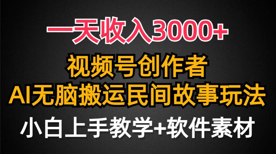 一天收入3000+，视频号创作者分成，民间故事AI创作，条条爆流量，小白也能轻松上手-墨昀爱搬砖