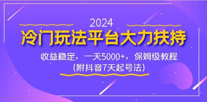 2024冷门玩法平台大力扶持，收益稳定，一天5000+，保姆级教程（附抖音7…-墨昀爱搬砖