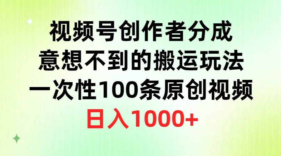 视频号创作者分成，意想不到的搬运玩法，一次性100条原创视频，日入1000+-墨昀爱搬砖